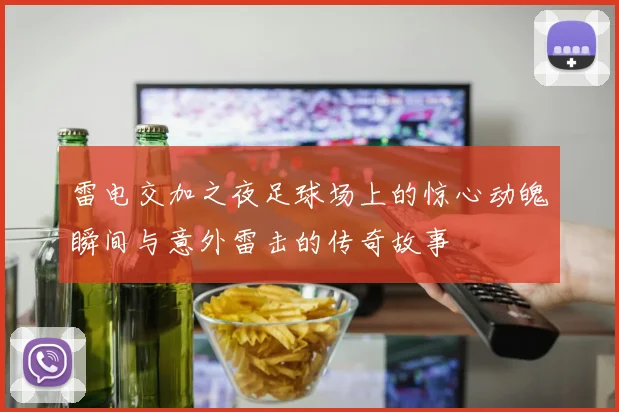 雷电交加之夜足球场上的惊心动魄瞬间与意外雷击的传奇故事